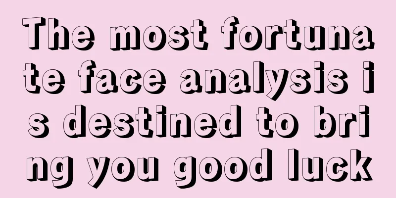 The most fortunate face analysis is destined to bring you good luck