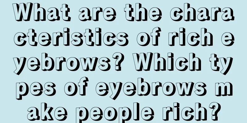 What are the characteristics of rich eyebrows? Which types of eyebrows make people rich?