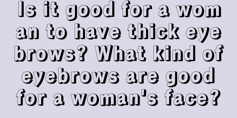 Is it good for a woman to have thick eyebrows? What kind of eyebrows are good for a woman's face?