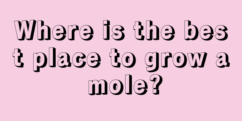 Where is the best place to grow a mole?
