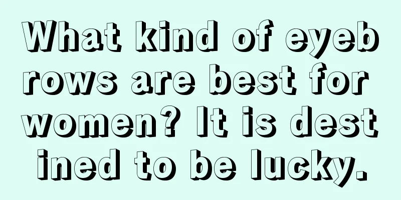 What kind of eyebrows are best for women? It is destined to be lucky.