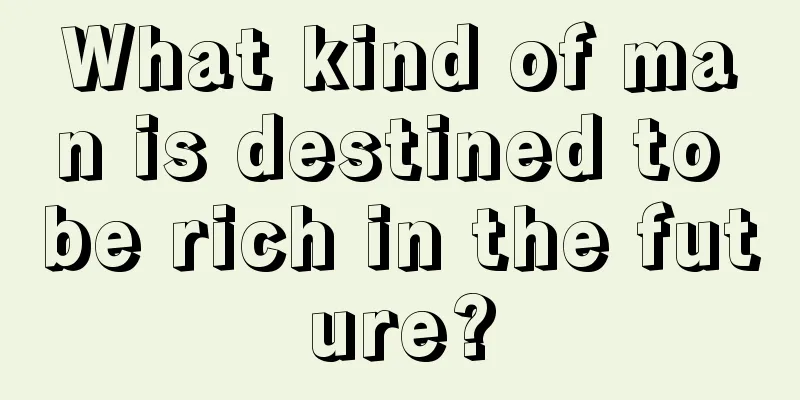 What kind of man is destined to be rich in the future?
