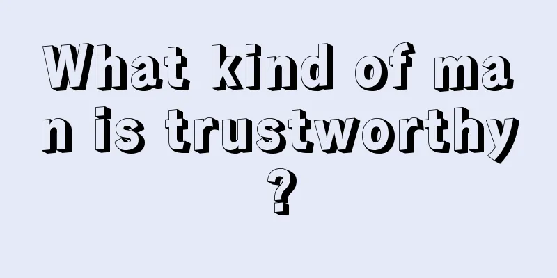 What kind of man is trustworthy?
