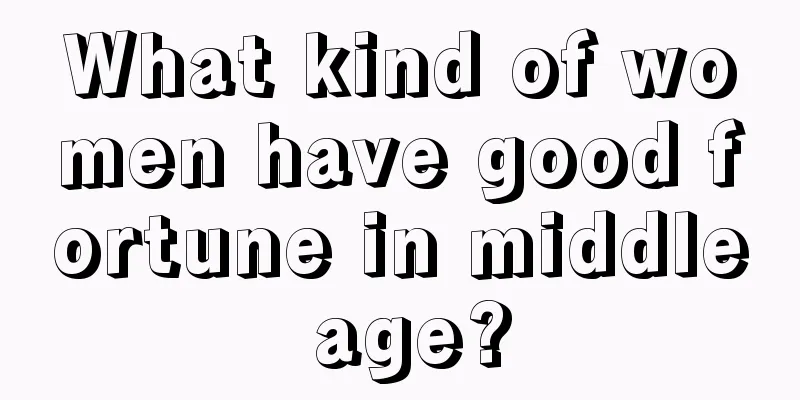 What kind of women have good fortune in middle age?