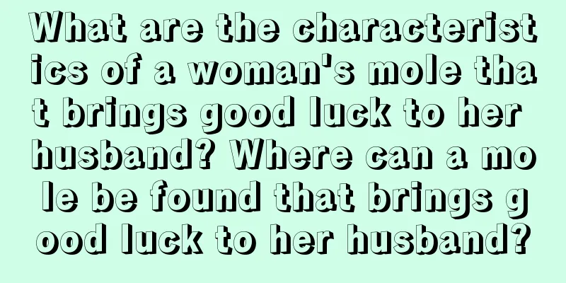 What are the characteristics of a woman's mole that brings good luck to her husband? Where can a mole be found that brings good luck to her husband?