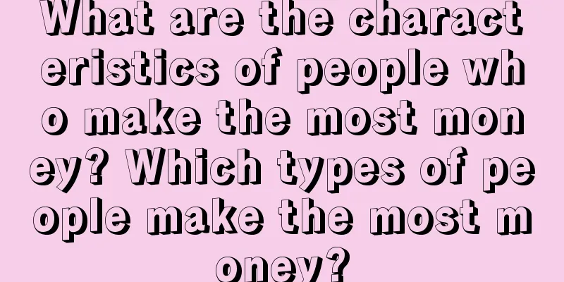 What are the characteristics of people who make the most money? Which types of people make the most money?