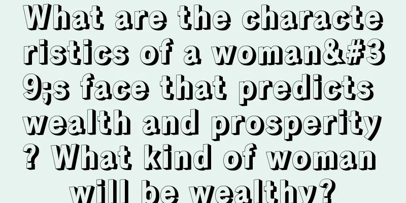 What are the characteristics of a woman's face that predicts wealth and prosperity? What kind of woman will be wealthy?