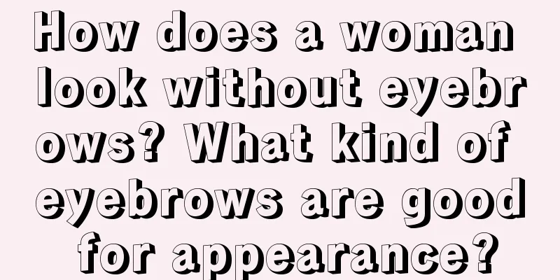 How does a woman look without eyebrows? What kind of eyebrows are good for appearance?