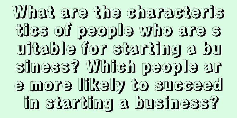 What are the characteristics of people who are suitable for starting a business? Which people are more likely to succeed in starting a business?