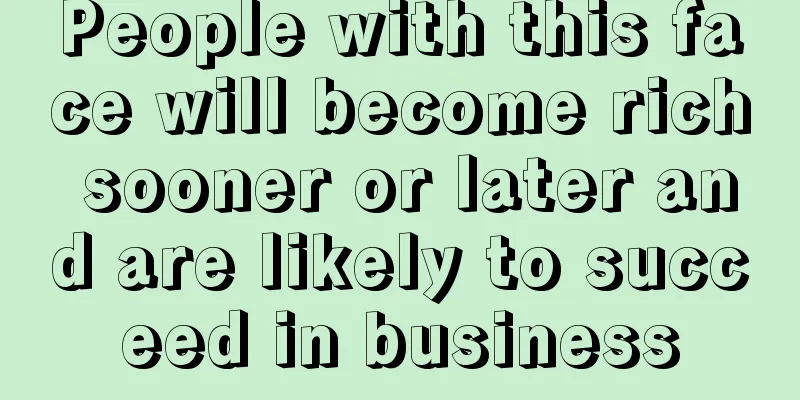 People with this face will become rich sooner or later and are likely to succeed in business