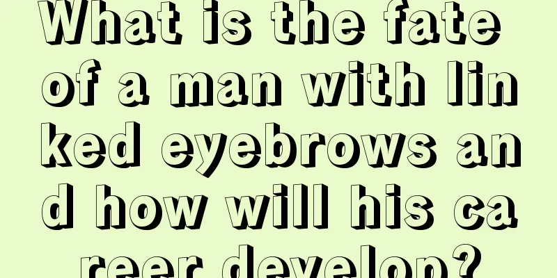 What is the fate of a man with linked eyebrows and how will his career develop?