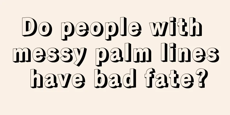 Do people with messy palm lines have bad fate?