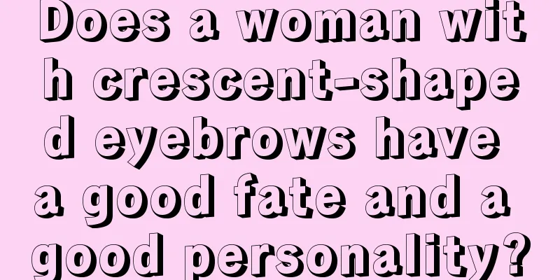 Does a woman with crescent-shaped eyebrows have a good fate and a good personality?