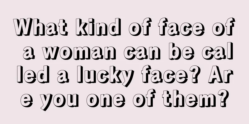 What kind of face of a woman can be called a lucky face? Are you one of them?