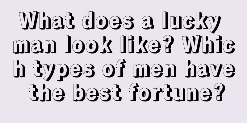 What does a lucky man look like? Which types of men have the best fortune?