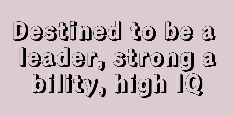 Destined to be a leader, strong ability, high IQ