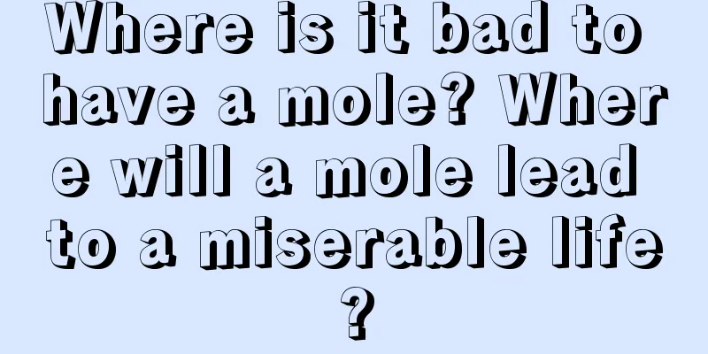 Where is it bad to have a mole? Where will a mole lead to a miserable life?