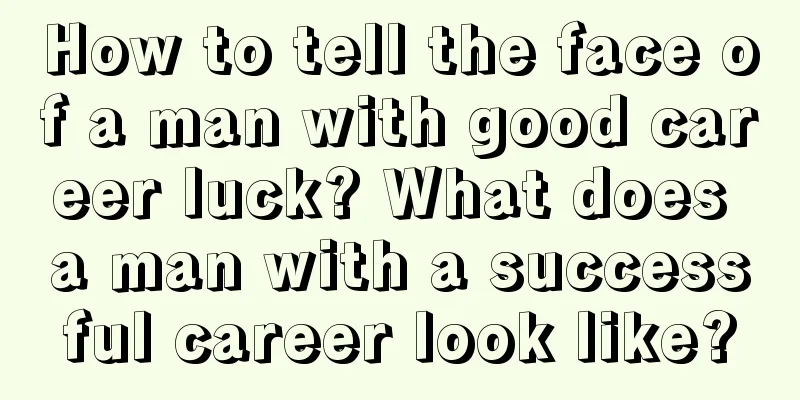 How to tell the face of a man with good career luck? What does a man with a successful career look like?