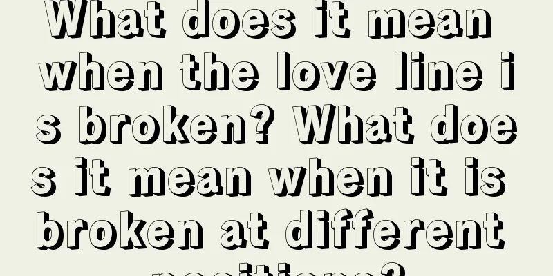 What does it mean when the love line is broken? What does it mean when it is broken at different positions?