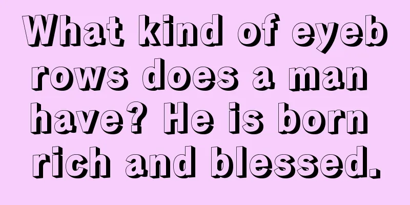 What kind of eyebrows does a man have? He is born rich and blessed.