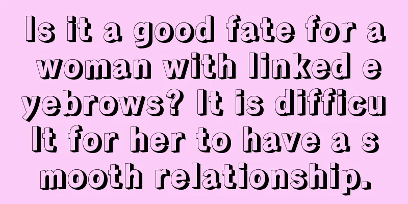 Is it a good fate for a woman with linked eyebrows? It is difficult for her to have a smooth relationship.