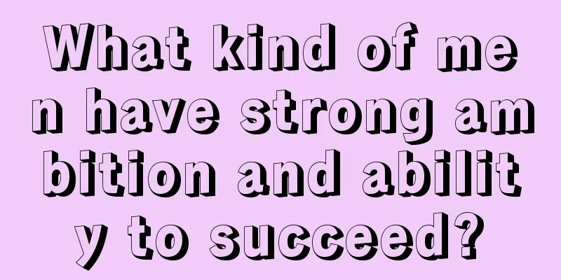 What kind of men have strong ambition and ability to succeed?