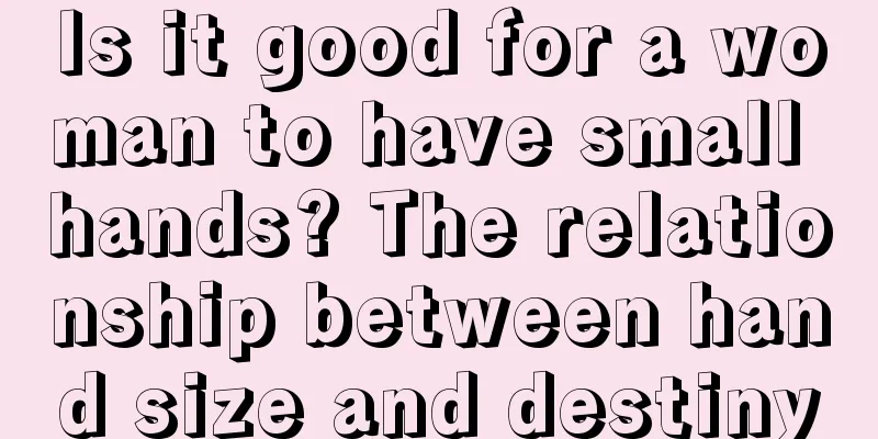 Is it good for a woman to have small hands? The relationship between hand size and destiny