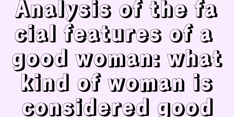 Analysis of the facial features of a good woman: what kind of woman is considered good