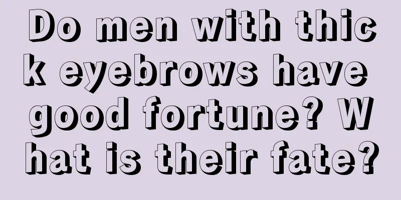 Do men with thick eyebrows have good fortune? What is their fate?