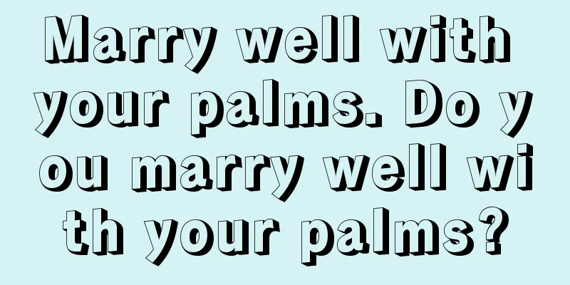 Marry well with your palms. Do you marry well with your palms?