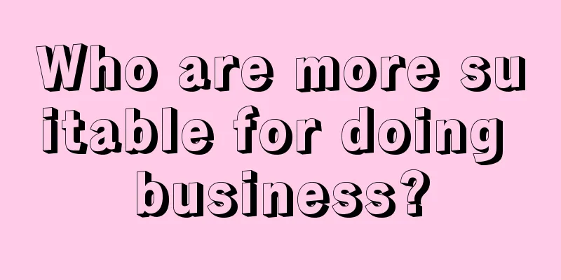 Who are more suitable for doing business?