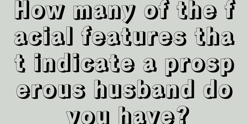 How many of the facial features that indicate a prosperous husband do you have?