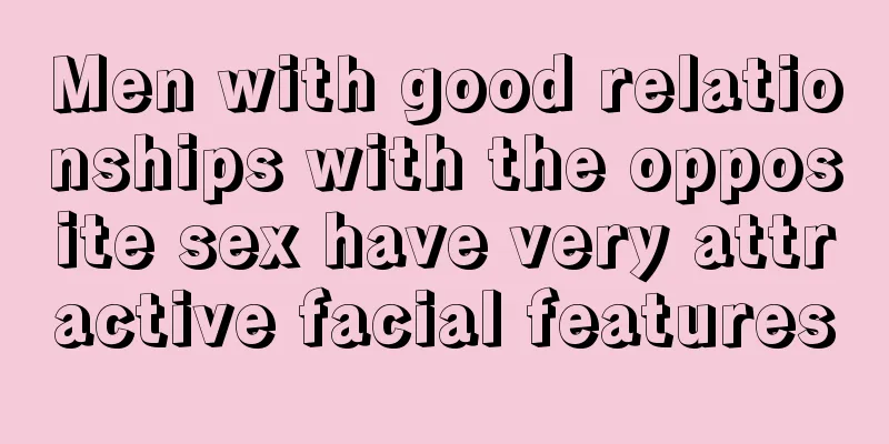 Men with good relationships with the opposite sex have very attractive facial features