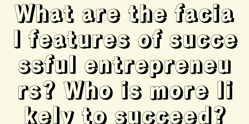What are the facial features of successful entrepreneurs? Who is more likely to succeed?