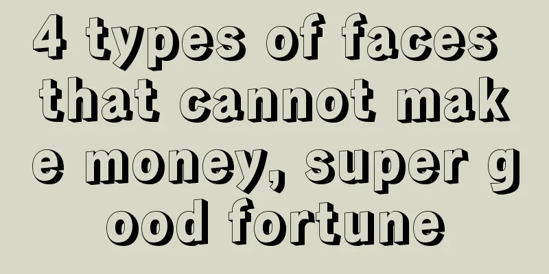 4 types of faces that cannot make money, super good fortune