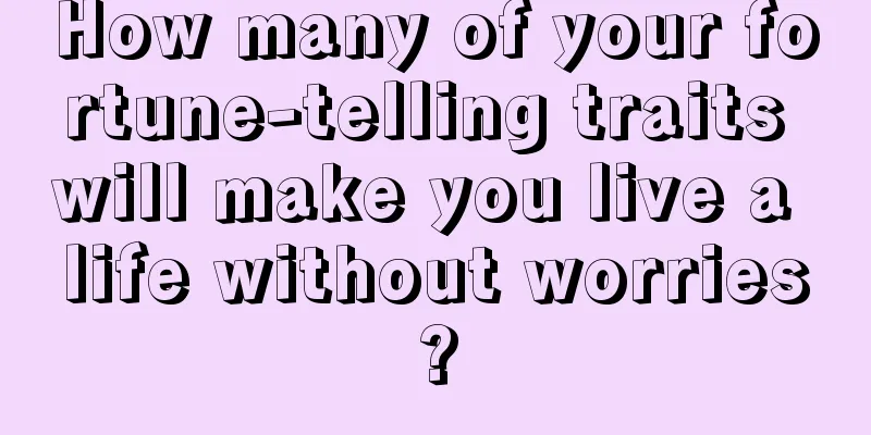 How many of your fortune-telling traits will make you live a life without worries?