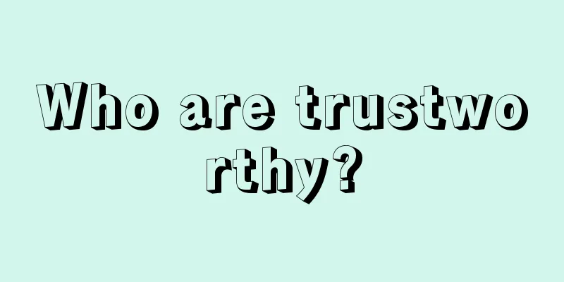 Who are trustworthy?
