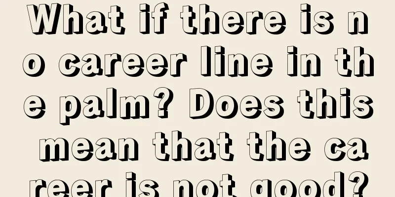 What if there is no career line in the palm? Does this mean that the career is not good?
