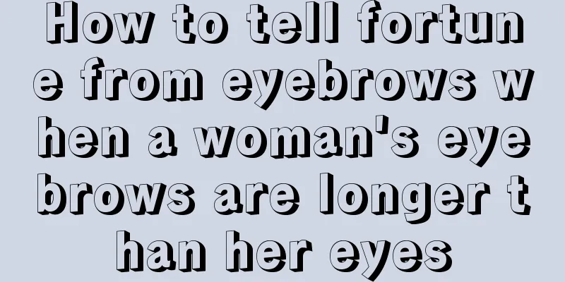 How to tell fortune from eyebrows when a woman's eyebrows are longer than her eyes