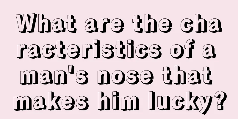 What are the characteristics of a man's nose that makes him lucky?
