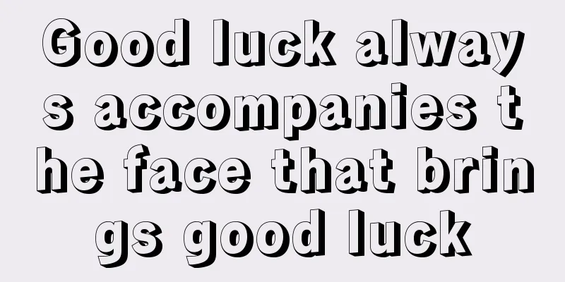 Good luck always accompanies the face that brings good luck
