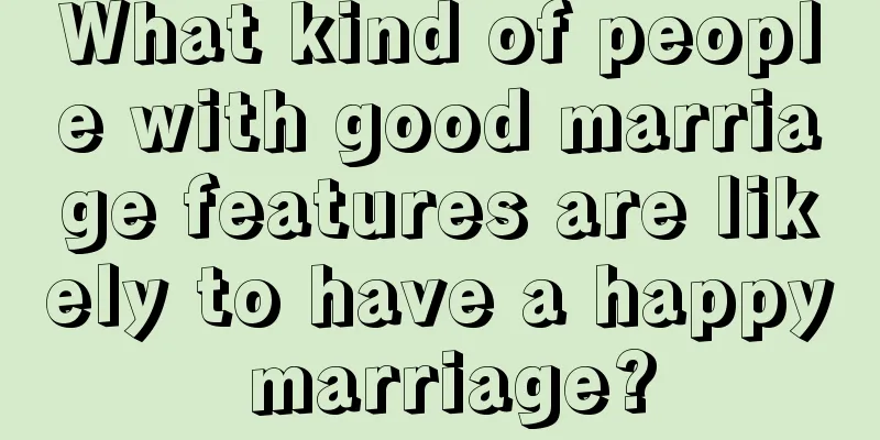 What kind of people with good marriage features are likely to have a happy marriage?