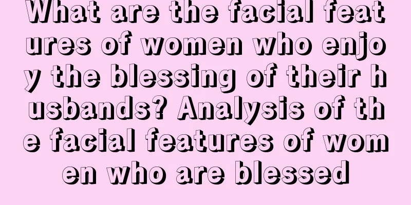 What are the facial features of women who enjoy the blessing of their husbands? Analysis of the facial features of women who are blessed