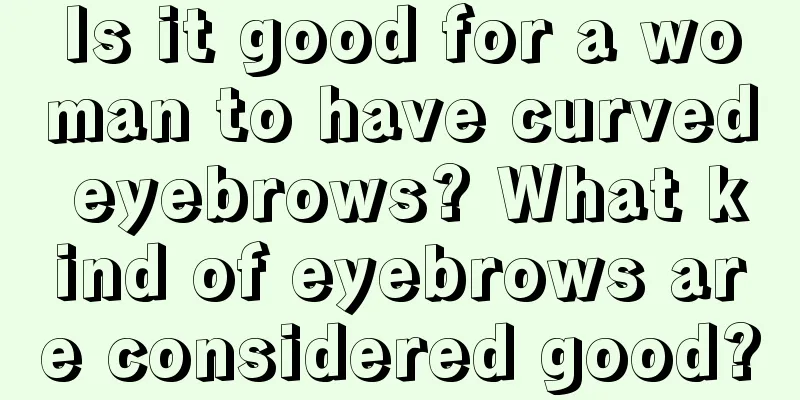 Is it good for a woman to have curved eyebrows? What kind of eyebrows are considered good?