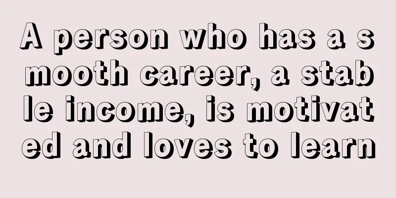 A person who has a smooth career, a stable income, is motivated and loves to learn