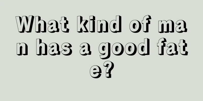 What kind of man has a good fate?