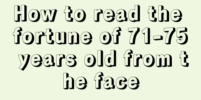How to read the fortune of 71-75 years old from the face