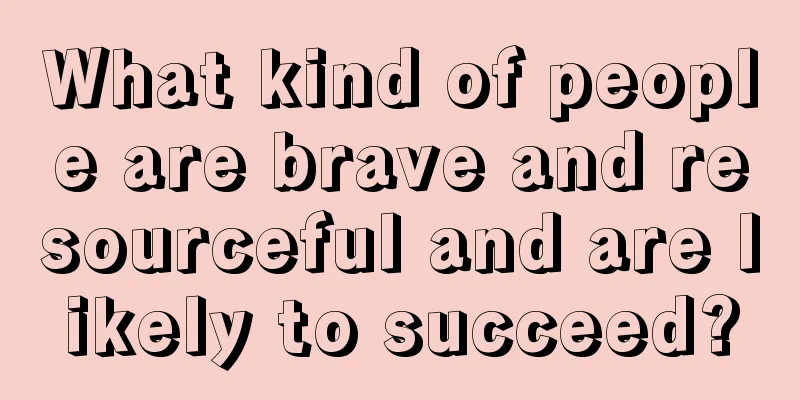 What kind of people are brave and resourceful and are likely to succeed?