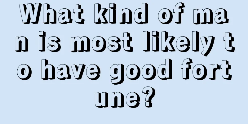 What kind of man is most likely to have good fortune?