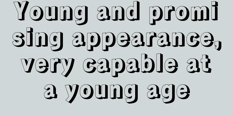 Young and promising appearance, very capable at a young age